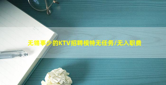 无锡事少的KTV招聘模特无任务/无入职费